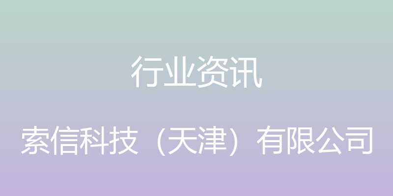 行业资讯 - 索信科技（天津）有限公司